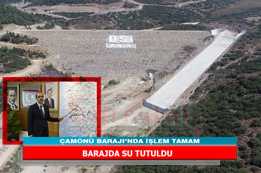 ÇAMÖNÜ BARAJI’NDA İŞLEM TAMAM; BARAJDA SU TUTULDU