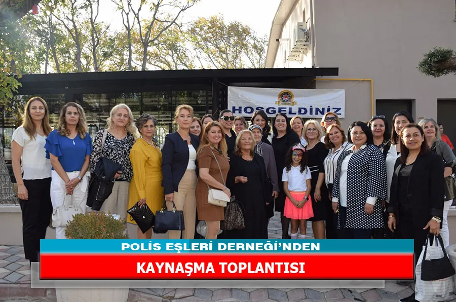  POLİS EŞLERİ DERNEĞİ’NDEN KAYNAŞMA TOPLANTISI 