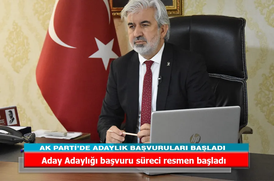 AK PARTİ’DE ADAYLIK BAŞVURULARI BAŞLADI 