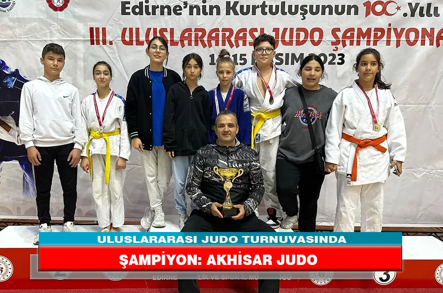 ULUSLARARASI JUDO TURNUVASINDA ŞAMPİYON: AKHİSAR JUDO