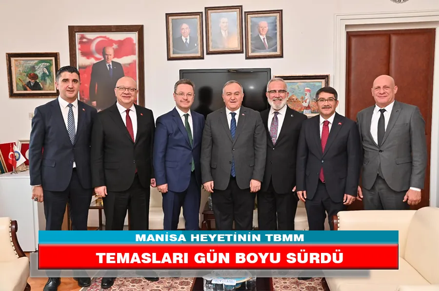 MANİSA HEYETİNİN TBMM TEMASLARI GÜN BOYU SÜRDÜ