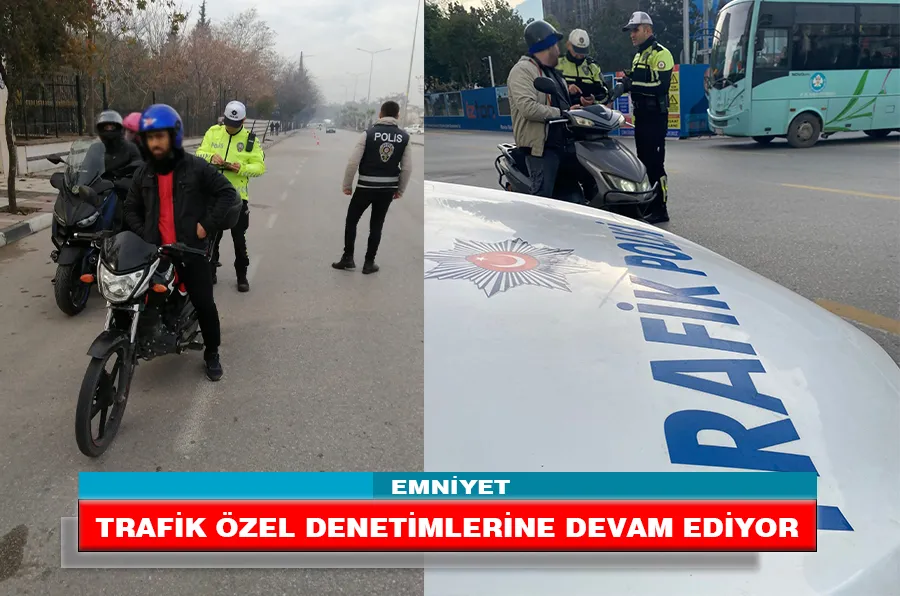 EMNİYET TRAFİK ÖZEL DENETİMLERİNE DEVAM EDİYOR