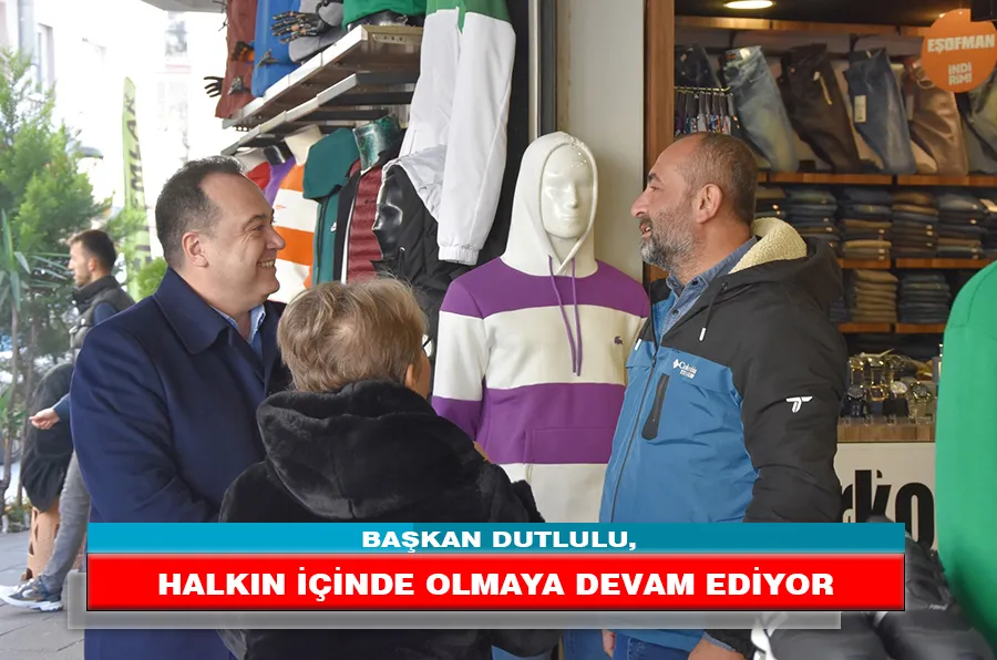 BAŞKAN DUTLULU, HALKIN İÇİNDE OLMAYA DEVAM EDİYOR