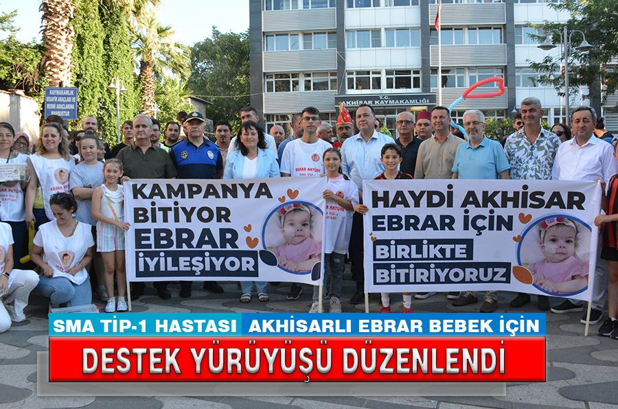 SMA TİP-1 HASTASI AKHİSARLI EBRAR BEBEK İÇİN DESTEK YÜRÜYÜŞÜ DÜZENLENDİ
