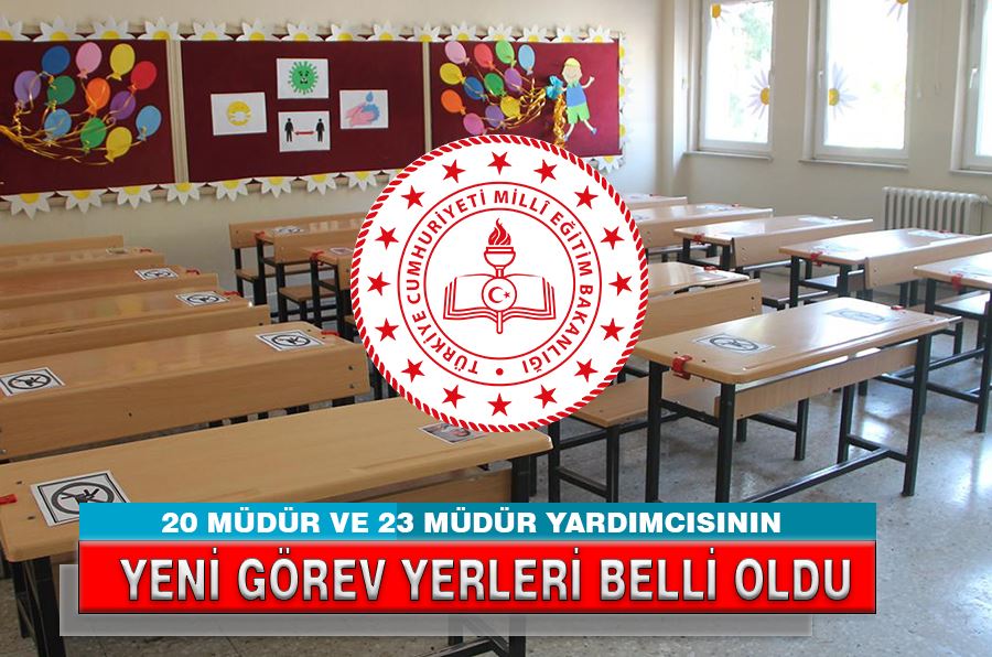 20 MÜDÜR VE 23 MÜDÜR YARDIMCISININ YENİ GÖREV YERLERİ BELLİ OLDU