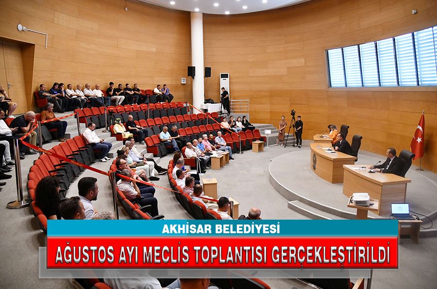 AKHİSAR BELEDİYESİ AĞUSTOS AYI MECLİS TOPLANTISI GERÇEKLEŞTİRİLDİ