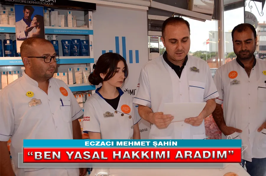 ECZACI MEHMET ŞAHİN “BEN YASAL HAKKIMI ARADIM”
