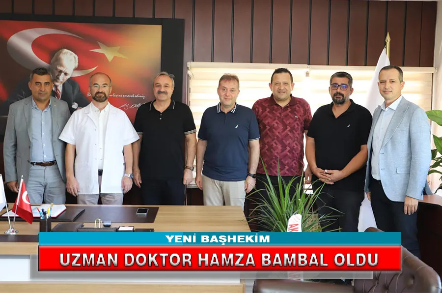 YENİ BAŞHEKİM UZMAN DOKTOR HAMZA BAMBAL OLDU