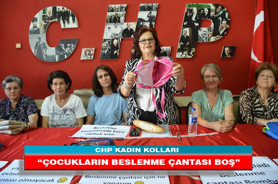 CHP KADIN KOLLARI “ÇOCUKLARIN BESLENME ÇANTASI BOŞ”