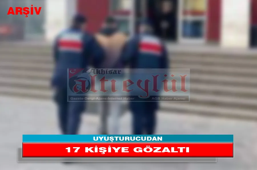 UYUŞTURUCUDAN 17 KİŞİYE GÖZALTI