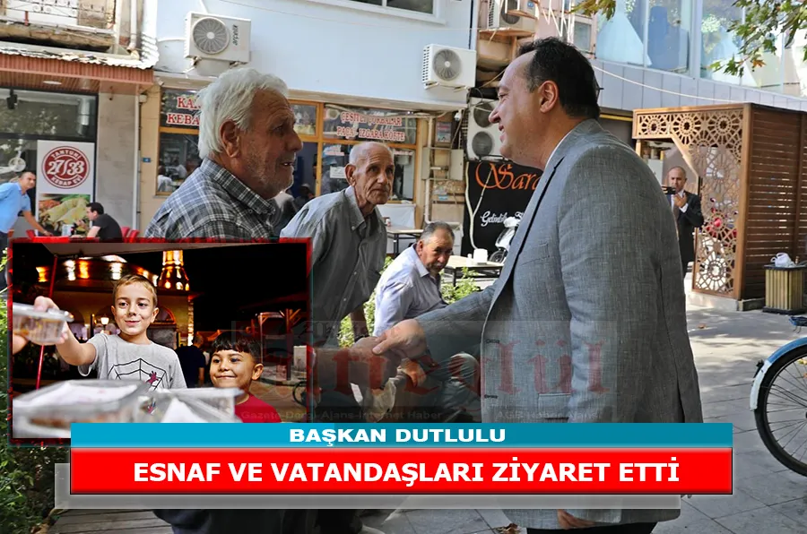 BAŞKAN DUTLULU ESNAF VE VATANDAŞLARI ZİYARET ETTİ