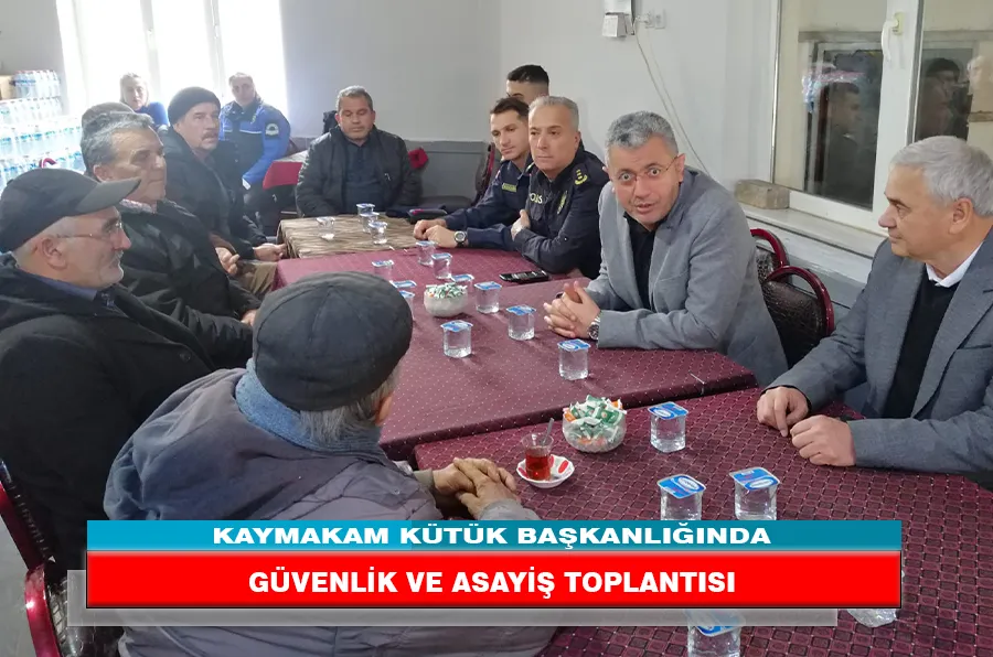 KAYMAKAM KÜTÜK BAŞKANLIĞINDA GÜVENLİK VE ASAYİŞ TOPLANTISI