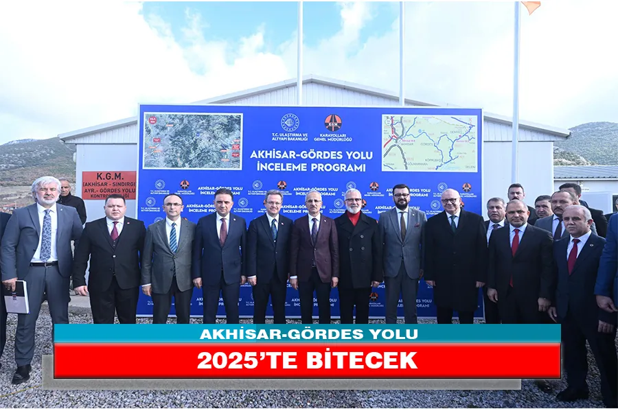 AKHİSAR-GÖRDES YOLU 2025’TE BİTECEK