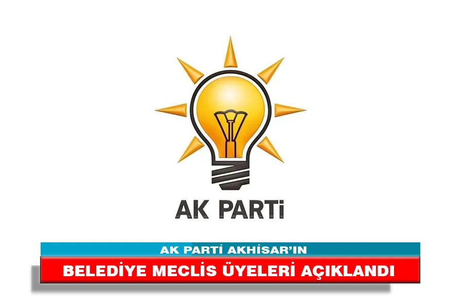 AK PARTİ AKHİSAR’IN BELEDİYE MECLİS ÜYELERİ AÇIKLANDI