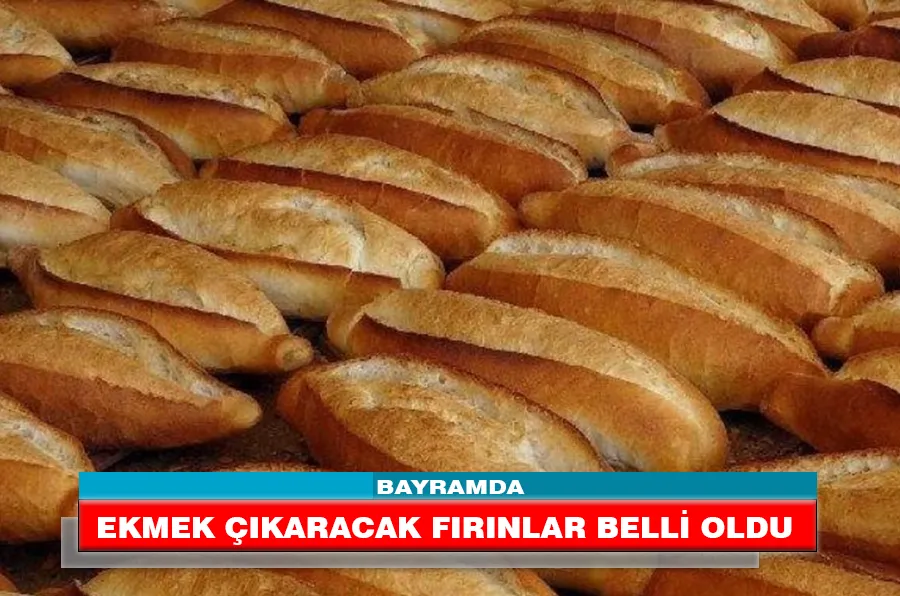 BAYRAMDA EKMEK ÇIKARACAK FIRINLAR BELLİ OLDU