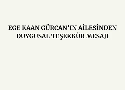 EGE KAAN GÜRCAN’IN AİLESİNDEN DUYGUSAL TEŞEKKÜR MESAJI